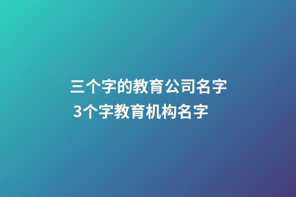 三个字的教育公司名字 3个字教育机构名字-第1张-公司起名-玄机派